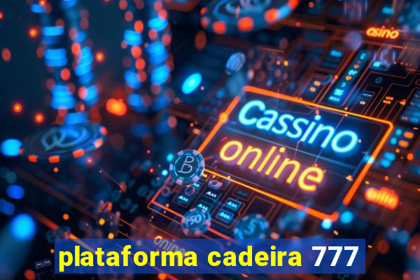 plataforma cadeira 777